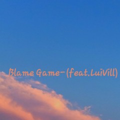 Blame Game- (feat LuiVill)