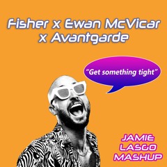 Jamie Lasgo - Get Something Tight (Avantgarde x Fisher x Ewan McVicar)