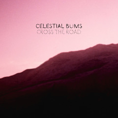 Celestial Bums - Cross The Road
