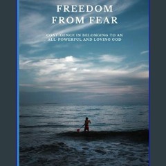 Ebook PDF  📖 Freedom From Fear: Confidence in Belonging to an All-Powerful and Loving God Read Boo