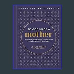 $${EBOOK} 🌟 So God Made a Mother: Tender, Proud, Strong, Faithful, Known, Beautiful, Worthy, and U