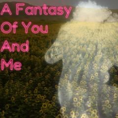 A Fantasy of You and Me