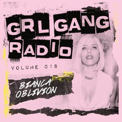 GRL GANG RADIO 018: Bianca Oblivion