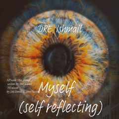 Dre Ishmail- Myself(Self Reflecting)