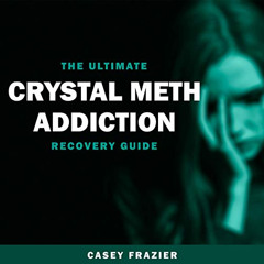 [GET] PDF 💏 The Ultimate Crystal Meth Addiction Recovery Guide: What It Feels Like t