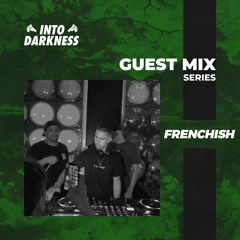 [Frenchish] Into Darkness Guest Mix