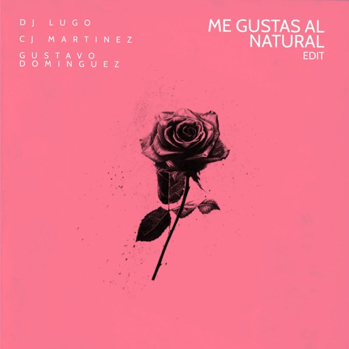 DJ Lugo, CJ Martinez & Gustavo Dominguez - Me Gustas Al Natural (Edit)