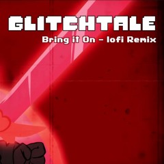 Glitchtale OST- Bring It On [lofi Remix 2]