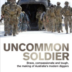 ACCESS PDF ✅ Uncommon Soldier: Brave, compassionate and tough, the making of Australi