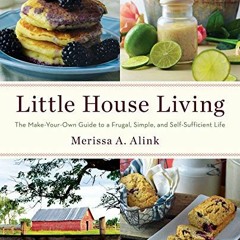 Read pdf Little House Living: The Make-Your-Own Guide to a Frugal, Simple, and Self-Sufficient Life