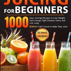 +* Juicing for Beginners, 1000 Days Juicings Recipes to Lose Weight, Gain energy, Fight Disease