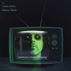The Crotch Goblin Horror Show [ominous music playing]