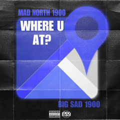 WHERE U AT? FT. BIG SAD 1900