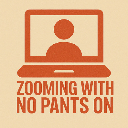 Zooming (With No Pants On)