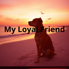 my loyal friend
