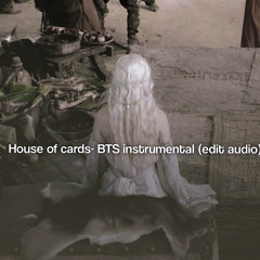 House of cards- BTS (edit audio instrumental)