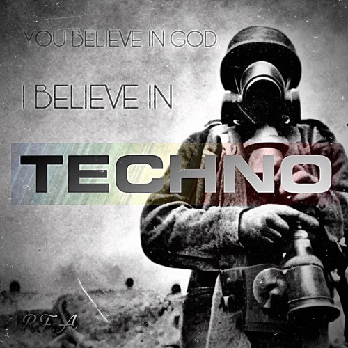 YOU BELIEVE IN GOD, I BELIEVE IN TECHNO (ORIGINAL MIX BY R.F.A)