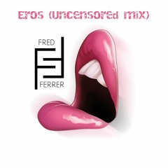 Fred Ferrer - Eros (Uncensored Mix)