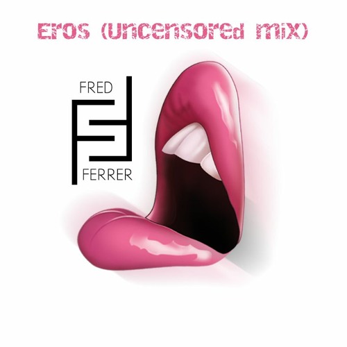 Fred Ferrer - Eros (Uncensored Mix)