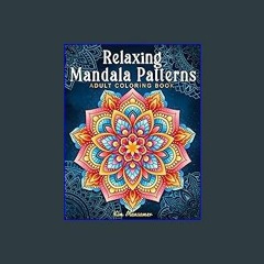 #^DOWNLOAD 🌟 Relaxing Mandala Patterns Adult Coloring Book: Stress Relieving Mandala, Anxiety Reli