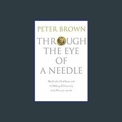 {DOWNLOAD} 💖 Through the Eye of a Needle: Wealth, the Fall of Rome, and the Making of Christianity