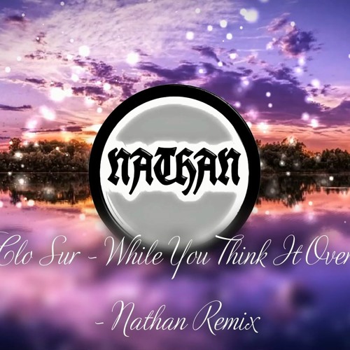 Clo Sur - While You Think It Over - Nathan Remix