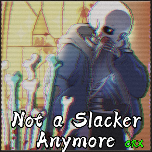 Not a Slacker Anymore (CRX)