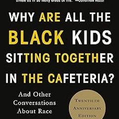 *( Why Are All the Black Kids Sitting Together in the Cafeteria?: And Other Conversations About