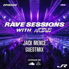 RAVE SESSIONS EP.105 w/ Jake Ryan | Jack Mence Guestmix