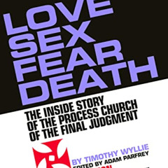 [ACCESS] EBOOK 🧡 Love Sex Fear Death: The Inside Story of the Process Church of the