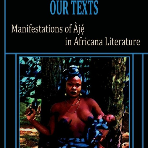 get ❤PDF❤ ❤Download❤ Our Mothers, Our Powers, Our Texts: Manifestations of Aje i