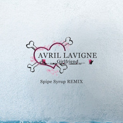 avril lavigne girlfriend (Spipe Syrup Remix)