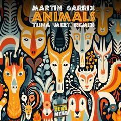 Martin Garrix - Animals (Tuna Melt Remix)