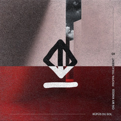 Rufus Du Sol - On My Knees (Proppa Treatment)
