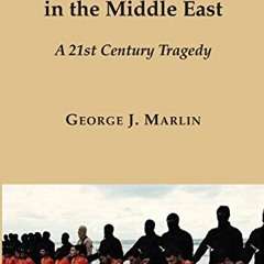[Access] EBOOK EPUB KINDLE PDF Christian Persecutions in the Middle East: A 21st Cent