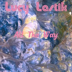 Lucy Lastik - All The Way