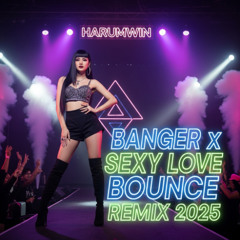 Banger x Sexy Love | Bounce Remix 2025 | Harumwin