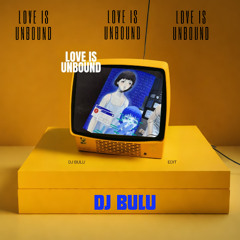 LOVE IS UNBOUND (DJ BULU EDIT) Buy = Free Download
