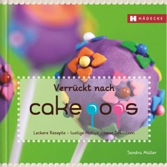 Full PDF Verrückt nach Cakepops: Leckere Rezepte – lustige Motive – neue Dekoideen