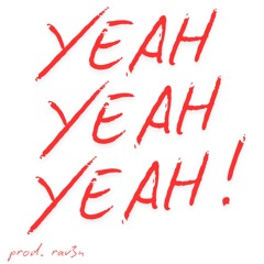 YEAH YEAH YEAH! (prod. rav3n)