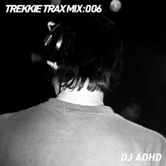 TREKKIE TRAX MIX: 006 DJ ADHD