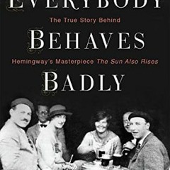 PDF Download Everybody Behaves Badly: The True Story Behind Hemingway's Masterpiece The Sun Also Ris