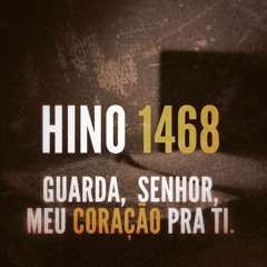 Hino 1468 - Guarda, Senhor, meu coração pra Ti - [Part. N.L, O.F, P.X, R.B]