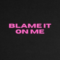 Blame it on me