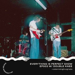 Everything is perfect show EP003 w/ Double Knee on SMFM