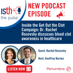 Inside the Get Out the Clot Campaign: Dr. Rachel Rosovsky discusses blood clot awareness in healthcare
