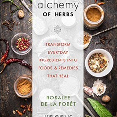 [GET] KINDLE 💕 Alchemy of Herbs: Transform Everyday Ingredients into Foods and Remed