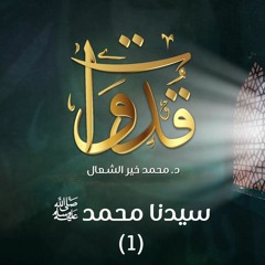 قدوات - سيدنا محمد صلى الله عليه وسلم (1) - د.محمد خير الشعال