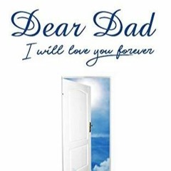 (PDF/DOWNLOAD) Dear Dad I Will Love You Forever Grief Journal: Grieving the Loss and Death of