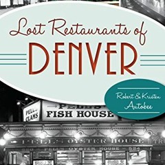 Read EBOOK EPUB KINDLE PDF Lost Restaurants of Denver (American Palate) by  Robert Autobee &  Kriste